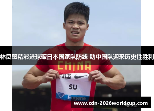 林良铭精彩进球破日本国家队防线 助中国队迎来历史性胜利