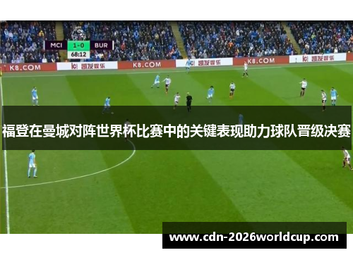 福登在曼城对阵世界杯比赛中的关键表现助力球队晋级决赛