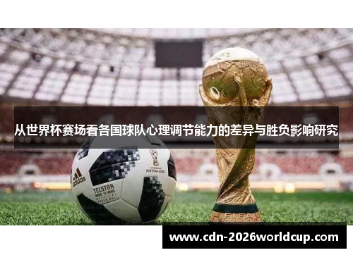 从世界杯赛场看各国球队心理调节能力的差异与胜负影响研究
